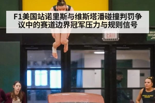 F1美国站诺里斯与维斯塔潘碰撞判罚争议中的赛道边界冠军压力与规则信号